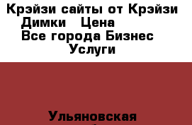 Крэйзи сайты от Крэйзи Димки › Цена ­ 5 000 - Все города Бизнес » Услуги   . Ульяновская обл.,Ульяновск г.
